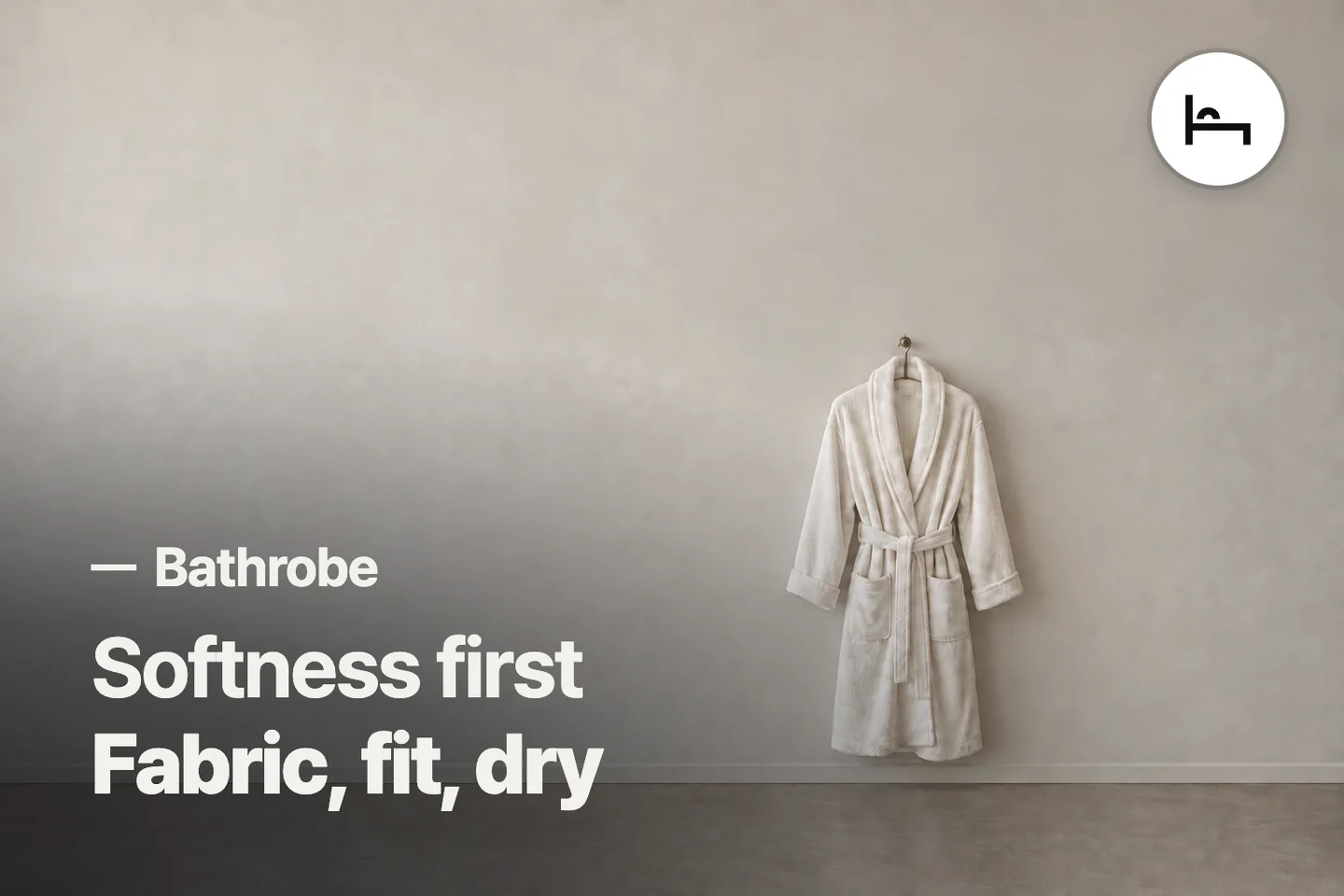 Softness first Fabric, fit, dry — Bathrobe