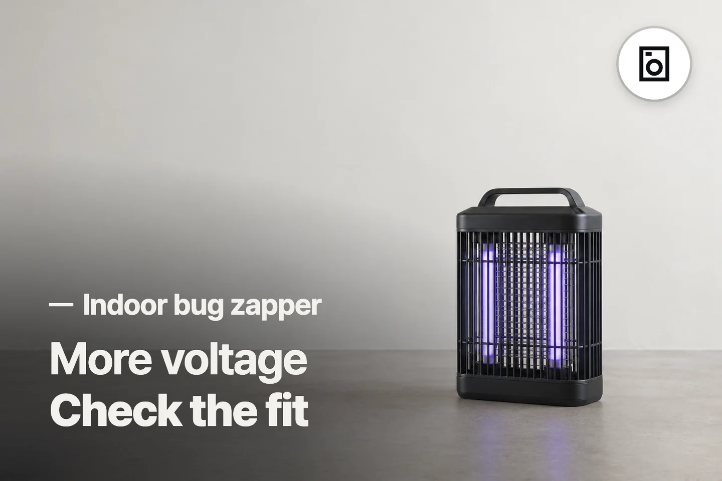 More voltage Check the fit — Indoor bug zapper (photo is an AI-generated illustration)