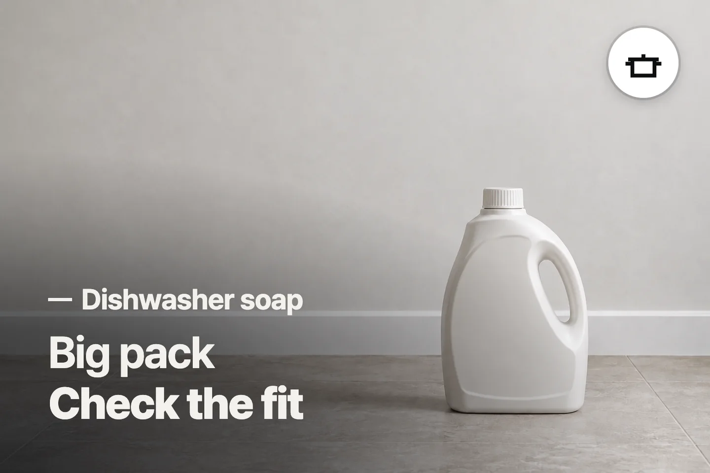 Big pack Check the fit — Dishwasher soap