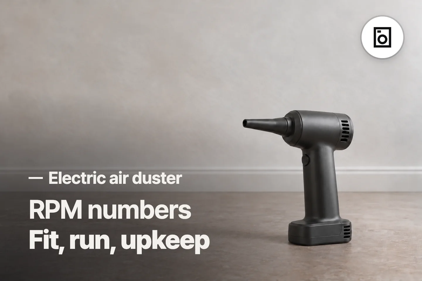 RPM numbers Fit, run, upkeep — Electric air duster (photo is an AI-generated illustration)