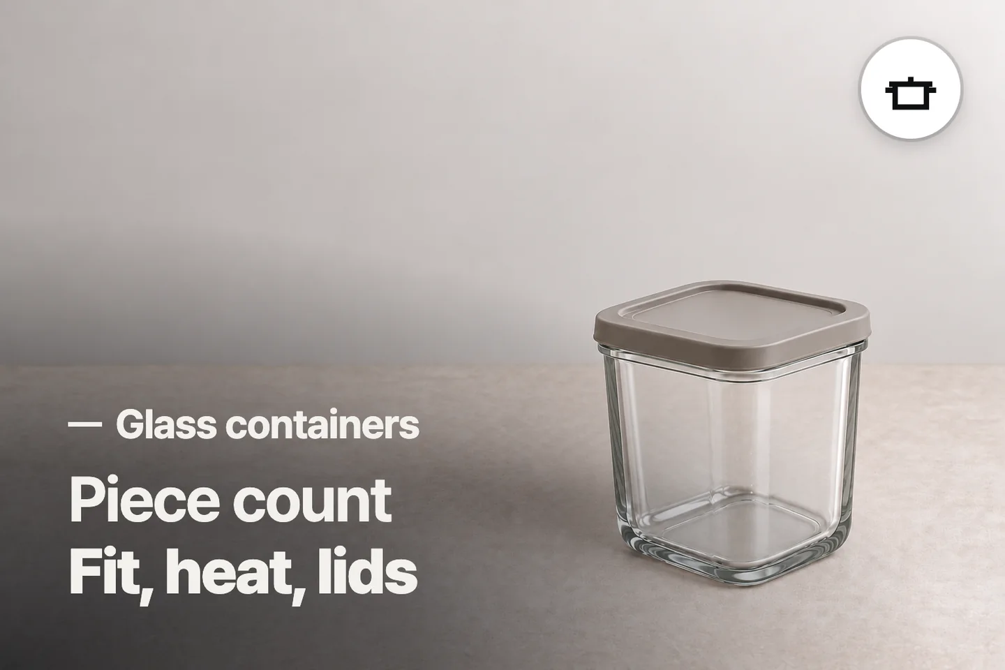 Piece count Fit, heat, lids — Glass containers (photo is an AI-generated illustration)