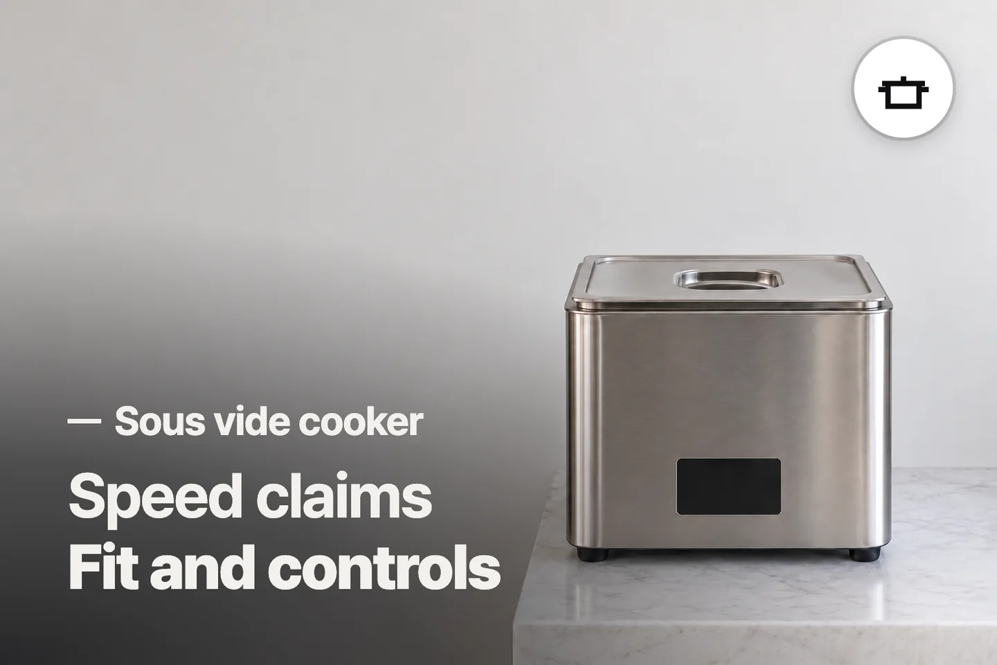 Speed claims Fit and controls — Sous vide cooker (photo is an AI-generated illustration)